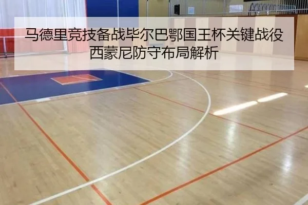 马德里竞技备战毕尔巴鄂国王杯关键战役西蒙尼防守布局解析