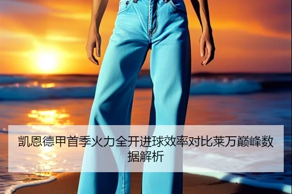 凯恩德甲首季火力全开进球效率对比莱万巅峰数据解析